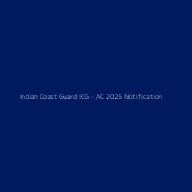 Indian Coast Guard ICG - AC 2025 Notification